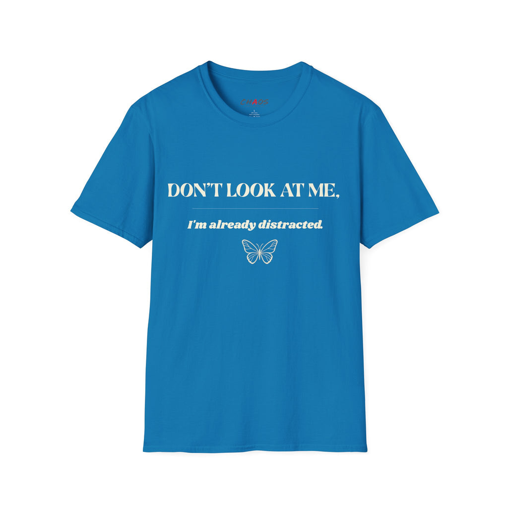 Don't Look At Me. I'm Already Distracted T-Shirt