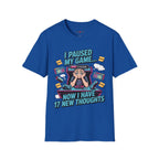 I Paused My Game Now I Have 17 New Thoughts T-Shirt