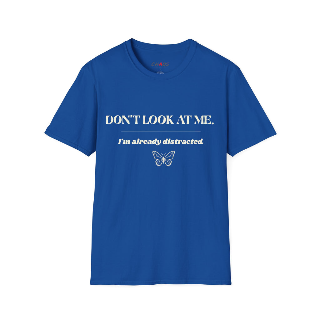Don't Look At Me. I'm Already Distracted T-Shirt