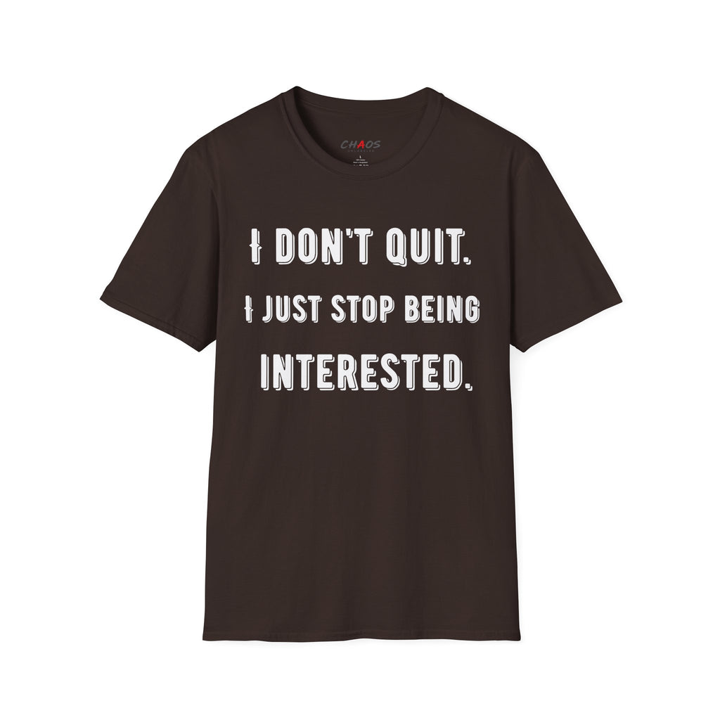 I Don't Quit. I Just Stop Beeing Intrested T-Shirt