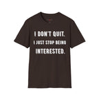 I Don't Quit. I Just Stop Beeing Intrested T-Shirt