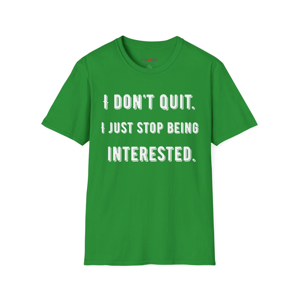 I Don't Quit. I Just Stop Beeing Intrested T-Shirt