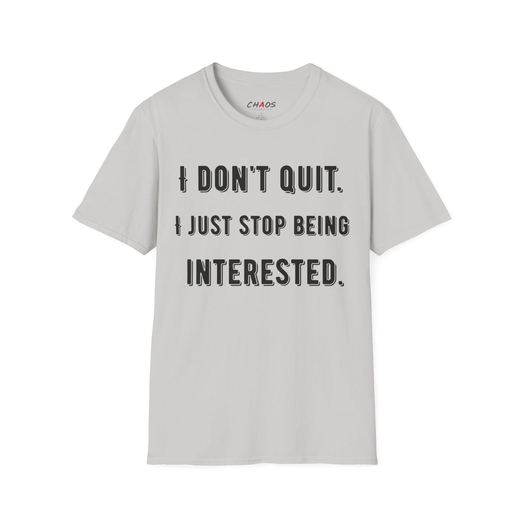 I Don't Quit. I Just Stop Beeing Intrested T-Shirt