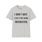 I Don't Quit. I Just Stop Beeing Intrested T-Shirt