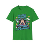 I Paused My Game Now I Have 17 New Thoughts T-Shirt