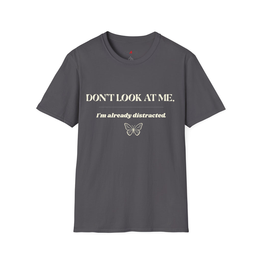 Don't Look At Me. I'm Already Distracted T-Shirt