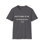 Don't Look At Me. I'm Already Distracted T-Shirt