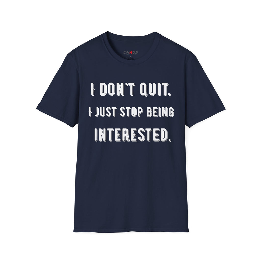 I Don't Quit. I Just Stop Beeing Intrested T-Shirt