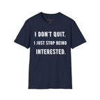 I Don't Quit. I Just Stop Beeing Intrested T-Shirt