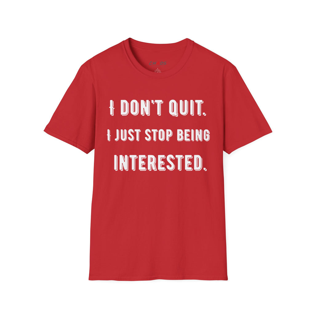 I Don't Quit. I Just Stop Beeing Intrested T-Shirt