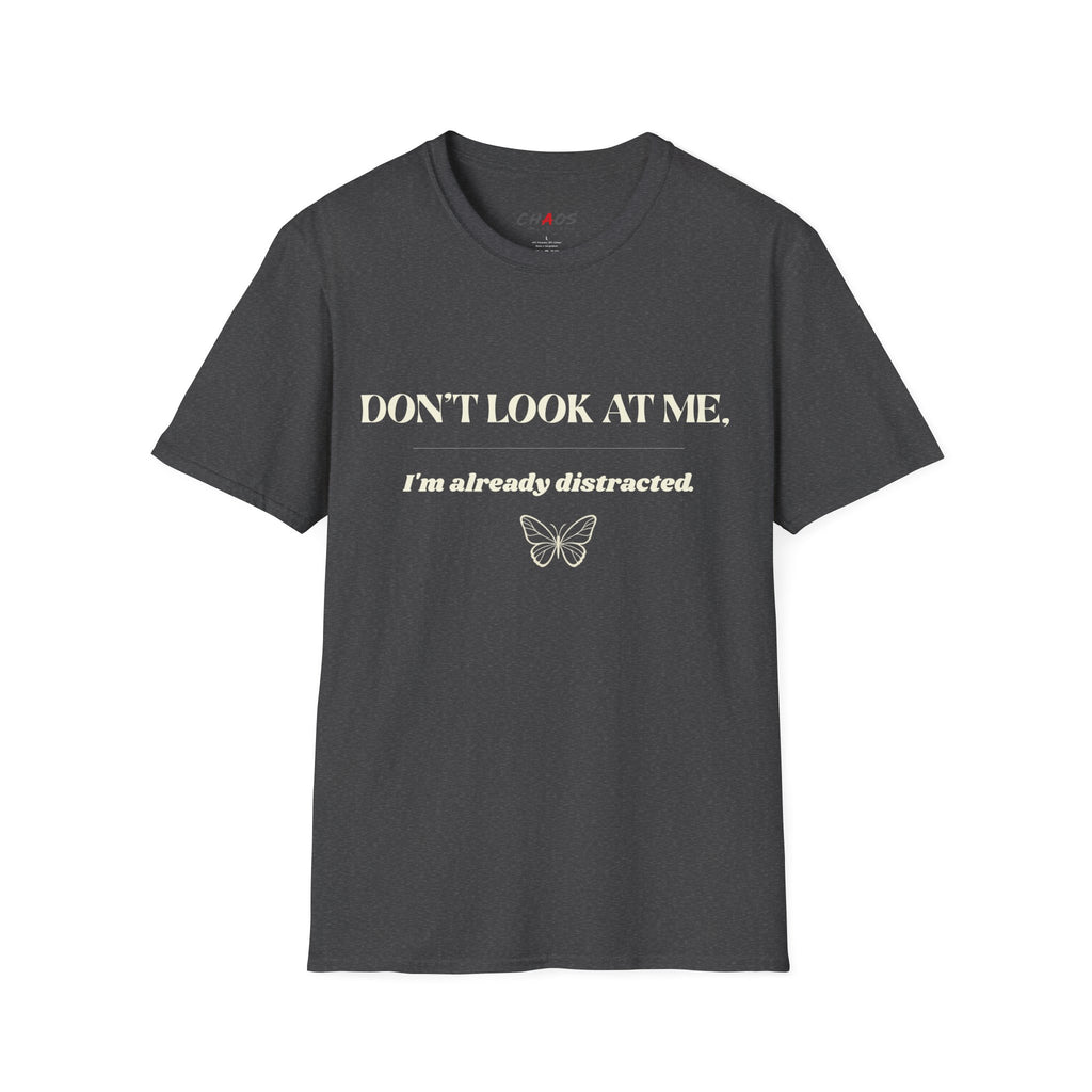 Don't Look At Me. I'm Already Distracted T-Shirt