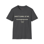 Don't Look At Me. I'm Already Distracted T-Shirt