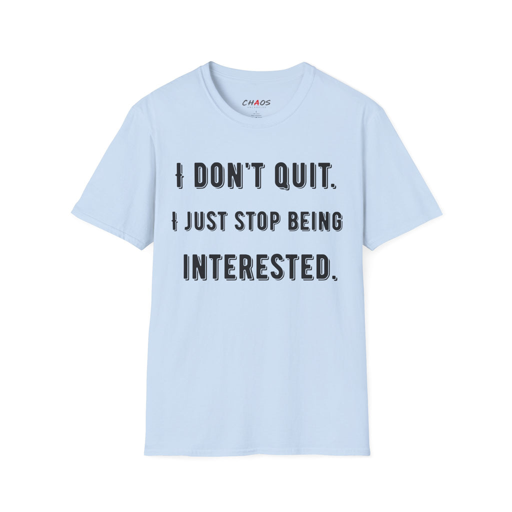 I Don't Quit. I Just Stop Beeing Intrested T-Shirt