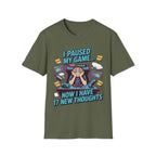 I Paused My Game Now I Have 17 New Thoughts T-Shirt
