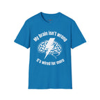 My Brain Isn’t Wrong. It's Wired For More T-Shirt