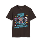 I Paused My Game Now I Have 17 New Thoughts T-Shirt