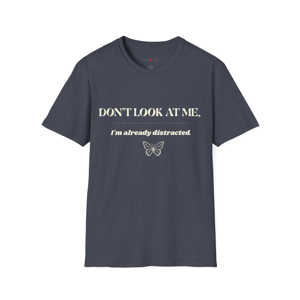 Don't Look At Me. I'm Already Distracted T-Shirt