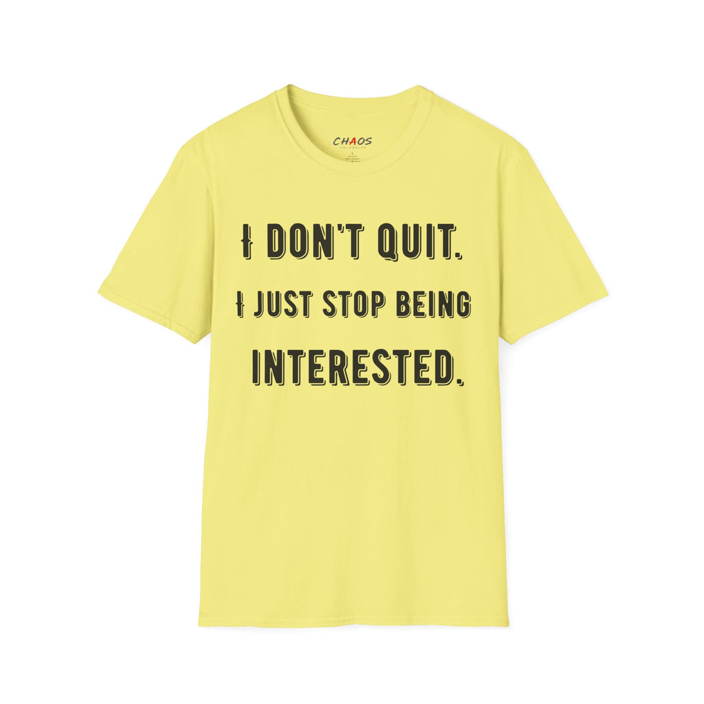 I Don't Quit. I Just Stop Beeing Intrested T-Shirt