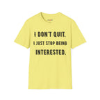 I Don't Quit. I Just Stop Beeing Intrested T-Shirt