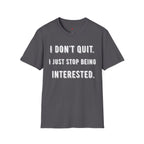 I Don't Quit. I Just Stop Beeing Intrested T-Shirt