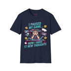 I Paused My Game Now I Have 17 New Thoughts T-Shirt