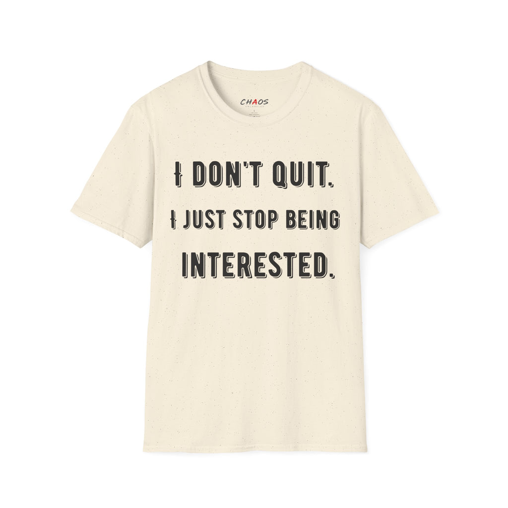 I Don't Quit. I Just Stop Beeing Intrested T-Shirt