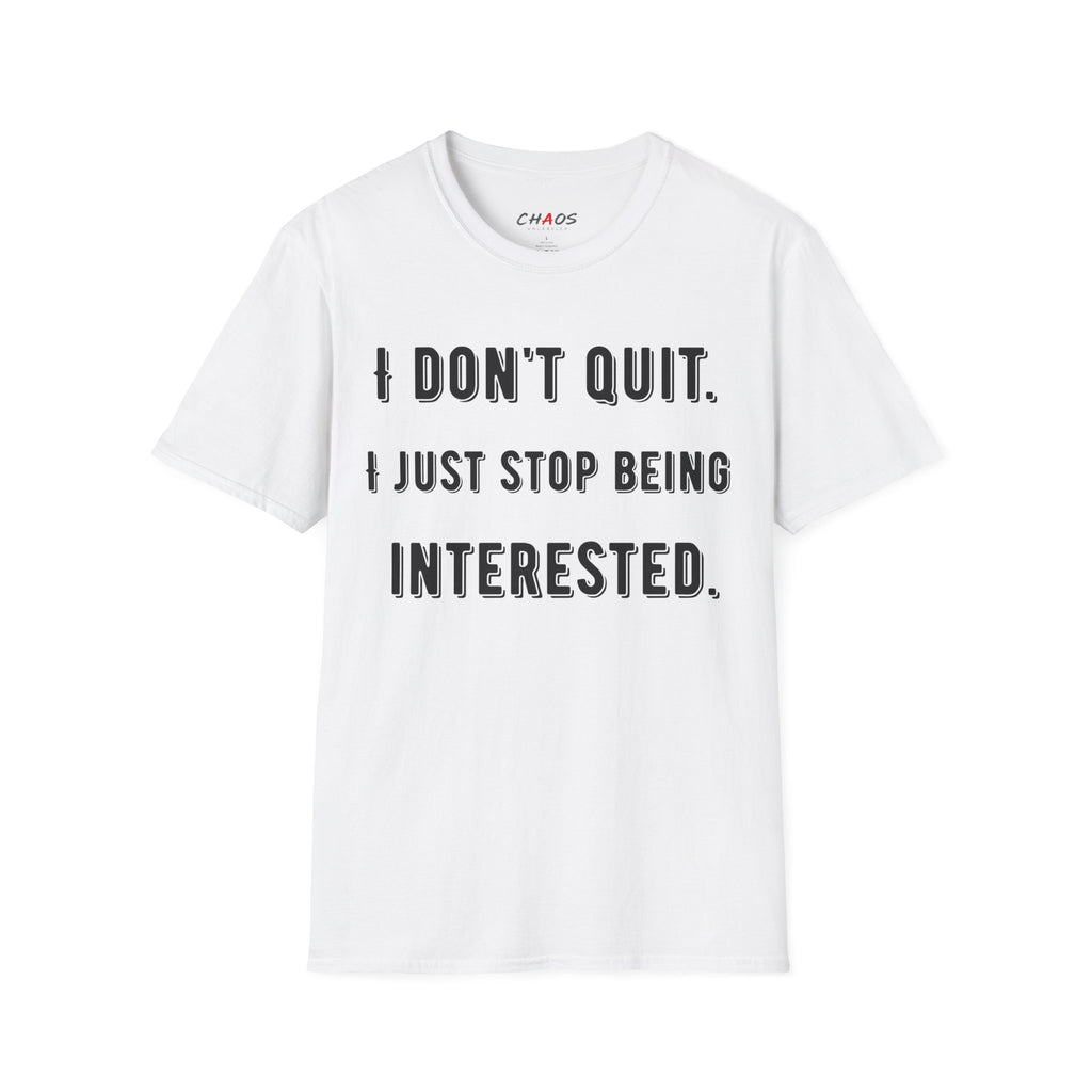 I Don't Quit. I Just Stop Beeing Intrested T-Shirt