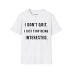 I Don't Quit. I Just Stop Beeing Intrested T-Shirt