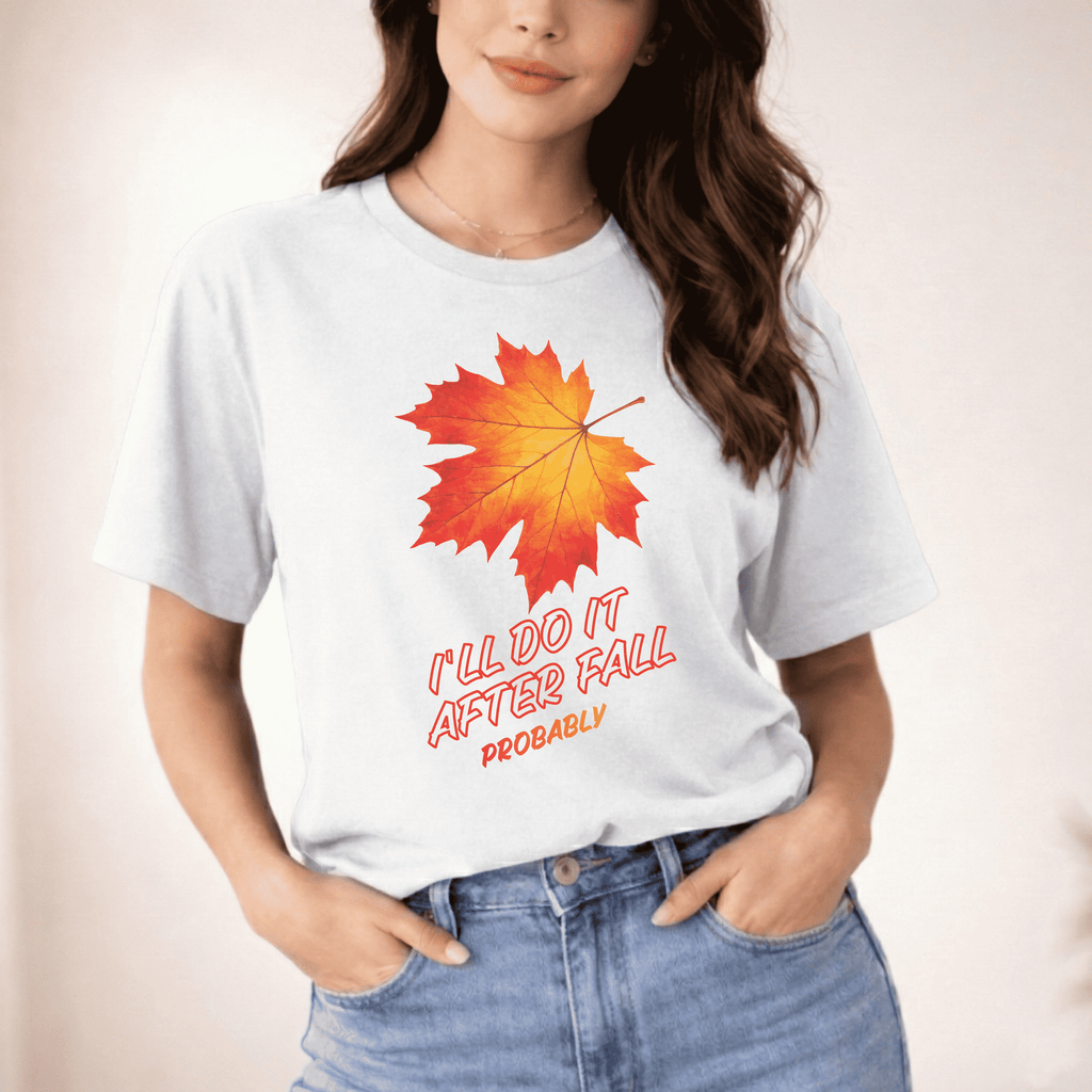 I'LL DO IT AFTER FALL PROBABLY T-SHIRT