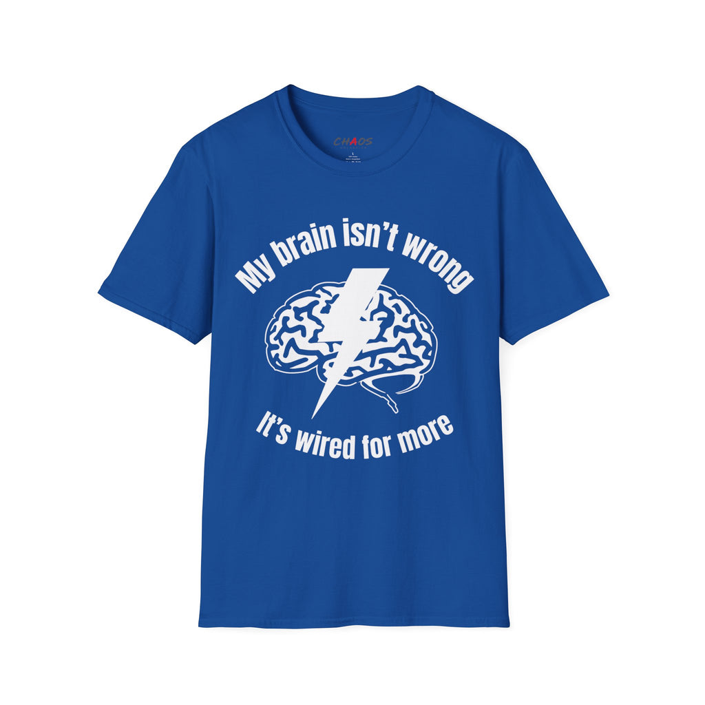 My Brain Isn’t Wrong. It's Wired For More T-Shirt