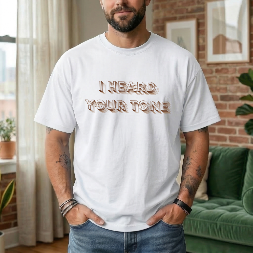 I HEARD YOUR TONE T-SHIRT