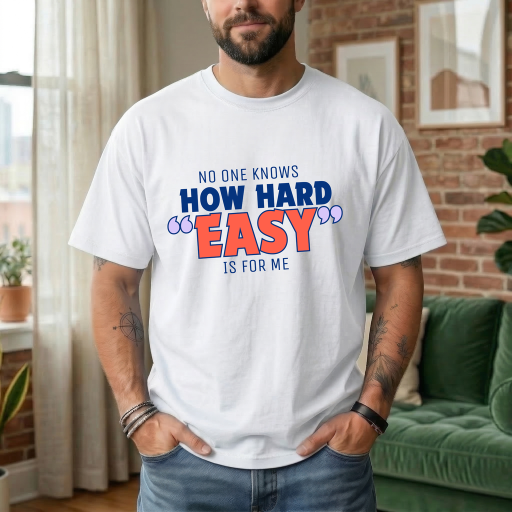 NO ONE KNOWS HOW HARD “EASY” IS FOR ME T-SHIRT