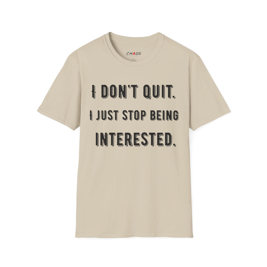 I Don't Quit. I Just Stop Beeing Intrested T-Shirt