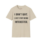 I Don't Quit. I Just Stop Beeing Intrested T-Shirt