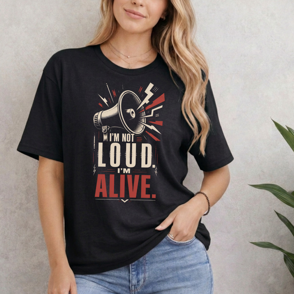I'M NOT LOUD I'M ALIVE T-SHIRT