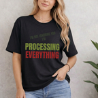 I'M NOT IGNORING YOU I'M PROCESSING EVERYTHING T-SHIRT