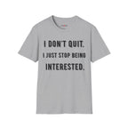 I Don't Quit. I Just Stop Beeing Intrested T-Shirt