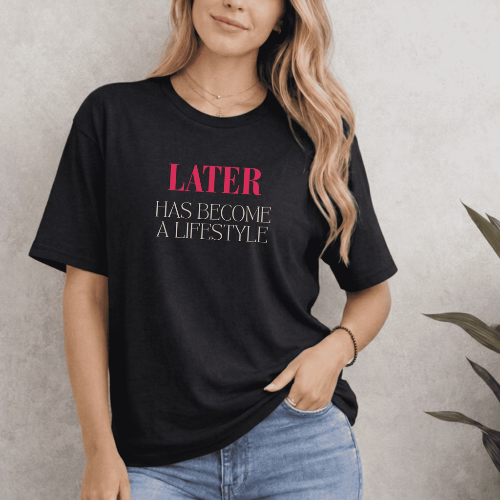 LATER HAS BECOME A LIFESTYLE T-SHIRT