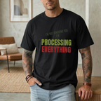 I'M NOT IGNORING YOU I'M PROCESSING EVERYTHING T-SHIRT