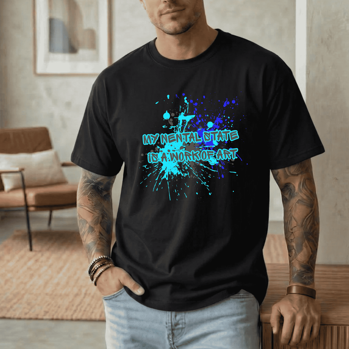 MY MENTAL STATE IS A WORK OF ART T-SHIRT