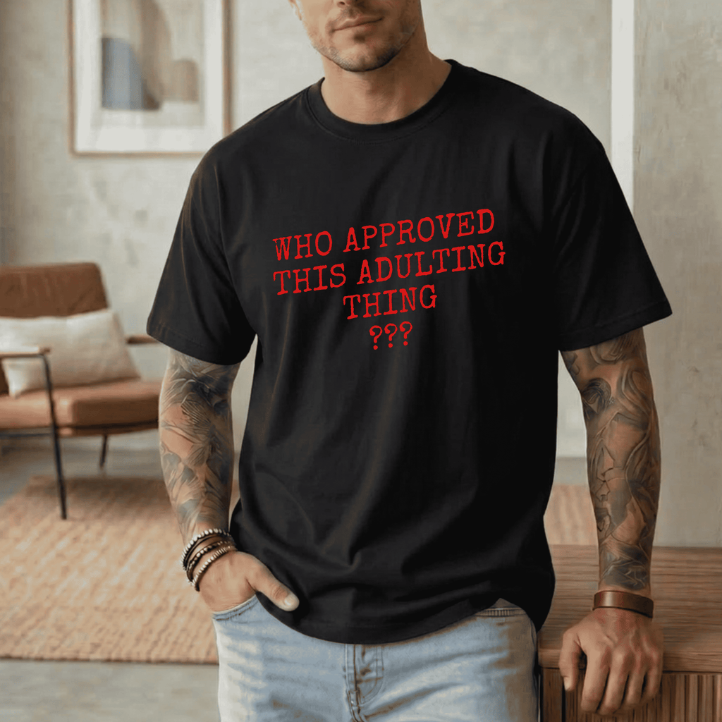 WHO APPROVED THIS ADULTING THING T-SHIRT