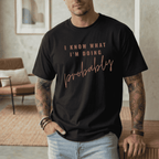 I KNOW WHAT I'M DOING PROBABLY T-SHIRT