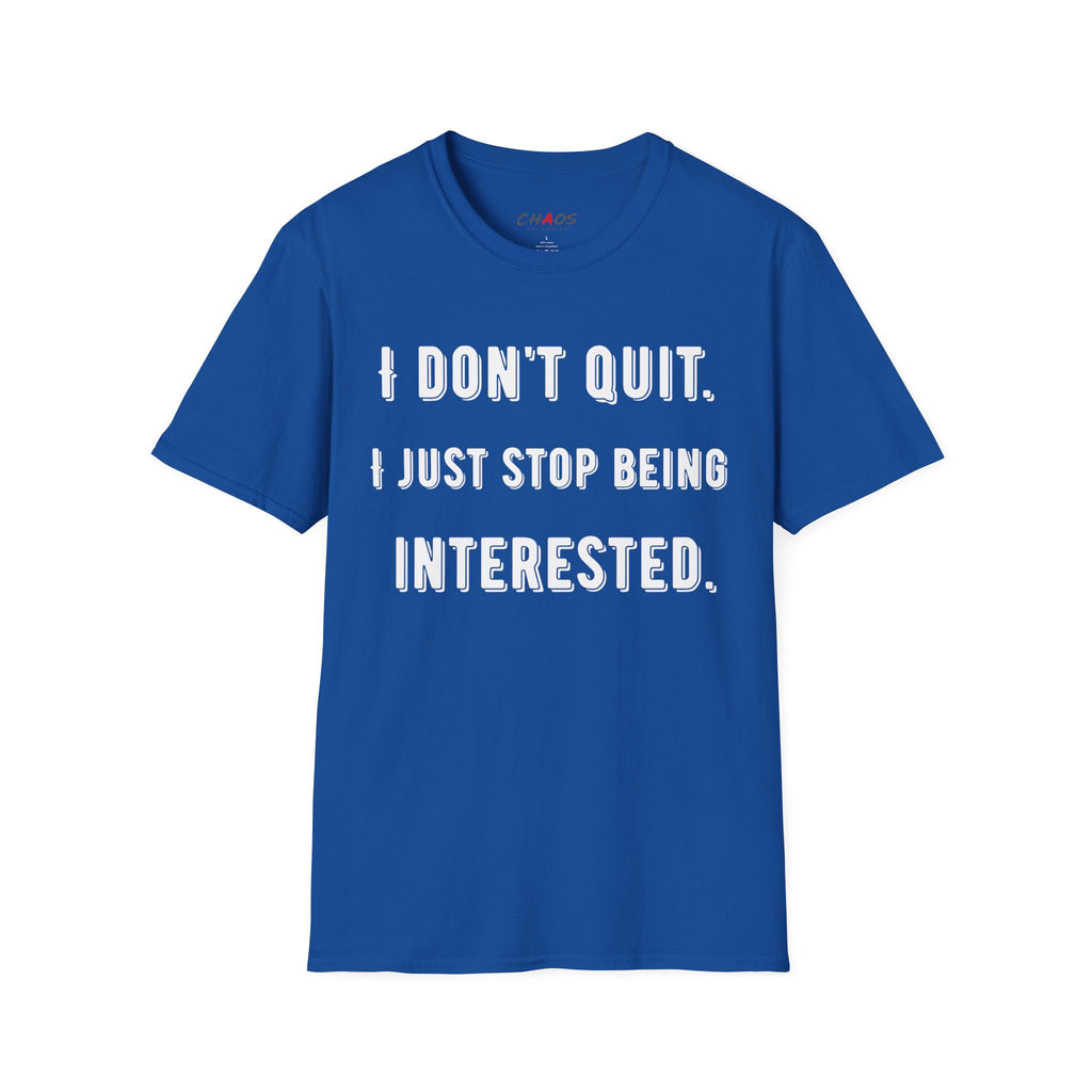 I Don't Quit. I Just Stop Beeing Intrested T-Shirt