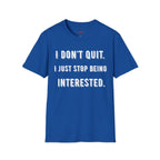 I Don't Quit. I Just Stop Beeing Intrested T-Shirt