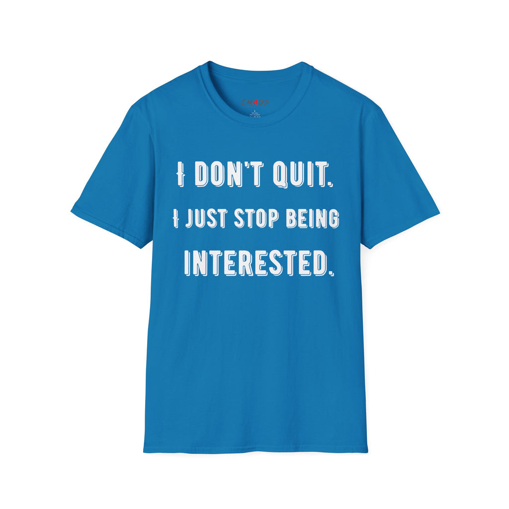 I Don't Quit. I Just Stop Beeing Intrested T-Shirt