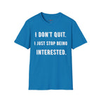 I Don't Quit. I Just Stop Beeing Intrested T-Shirt