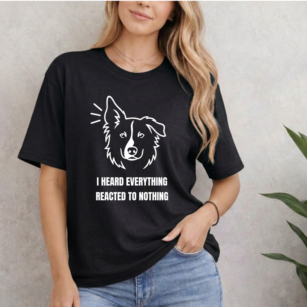 I HEARD EVERYTHING REACTED TO NOTHING T-SHIRT