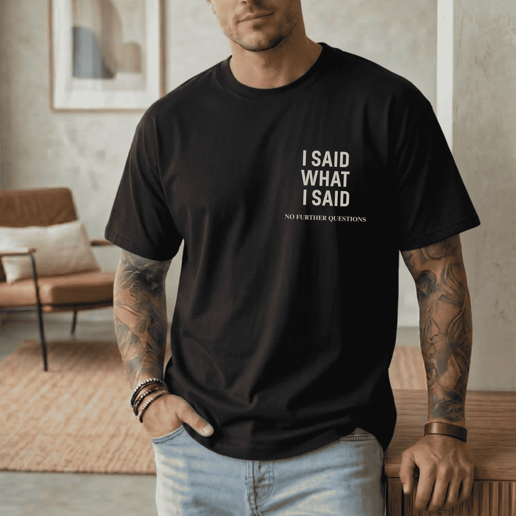 I SAID WHAT I SAID NO FURTHER QUESTIONS T-SHIRT