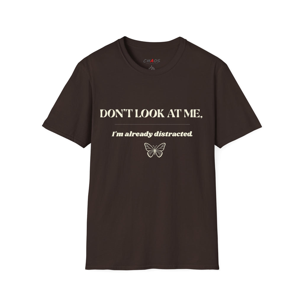 Don't Look At Me. I'm Already Distracted T-Shirt