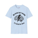 My Brain Isn’t Wrong. It's Wired For More T-Shirt